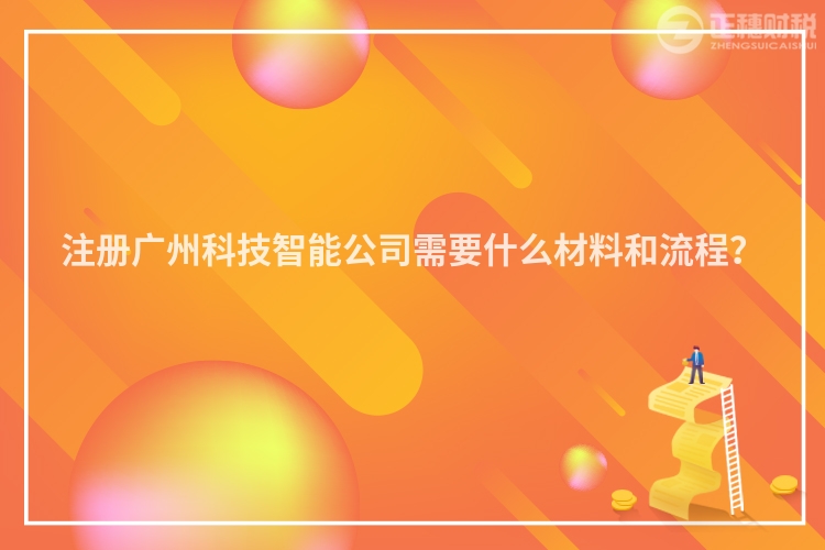 注冊(cè)廣州科技智能公司需要什么材料和流程？