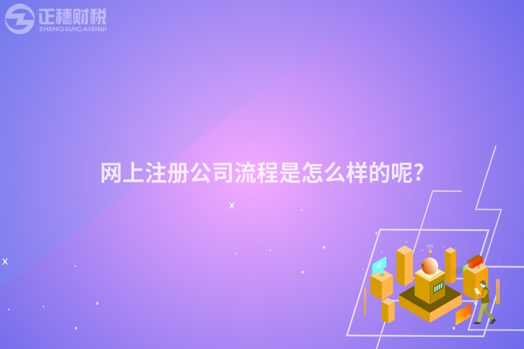 網(wǎng)上注冊公司流程是怎么樣的呢?