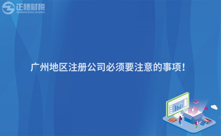 廣州地區(qū)注冊公司必須要注意的事項！
