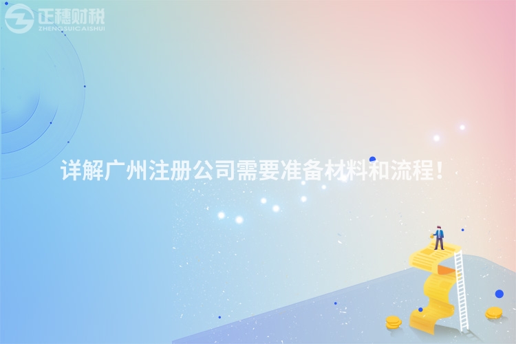 詳解廣州注冊(cè)公司需要準(zhǔn)備材料和流程！