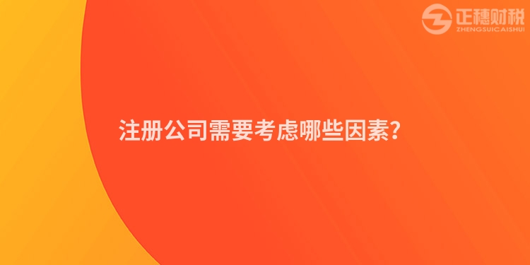 注冊(cè)公司需要考慮哪些因素？