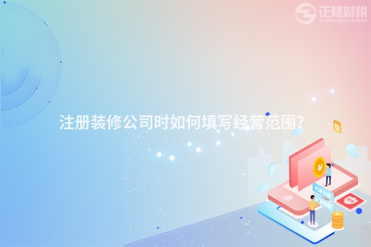 注冊(cè)裝修公司時(shí)如何填寫經(jīng)營(yíng)范圍？