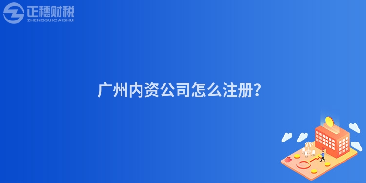 廣州內(nèi)資公司怎么注冊(cè)？