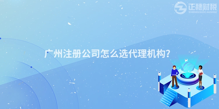 廣州注冊公司怎么選代理機(jī)構(gòu)？