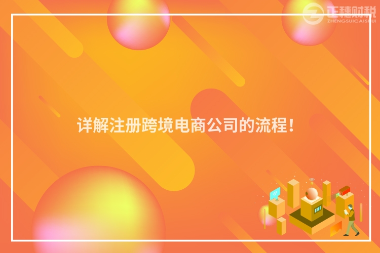 詳解注冊跨境電商公司的流程！