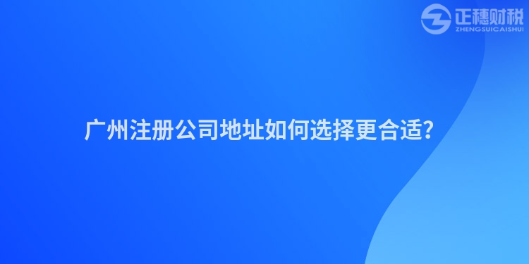 廣州注冊公司地址如何選擇更合適？
