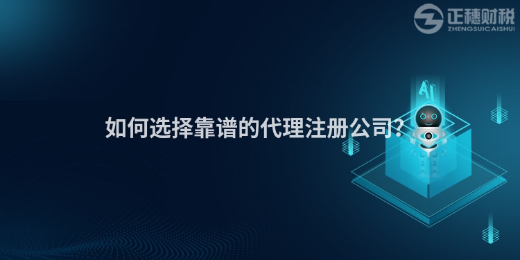 如何選擇靠譜的代理注冊(cè)公司？