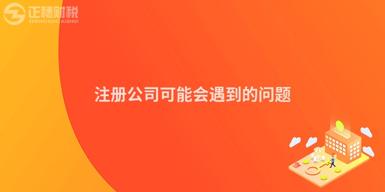 注冊公司可能會遇到的問題