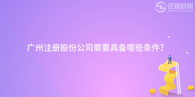 廣州注冊股份公司需要具備哪些條件？