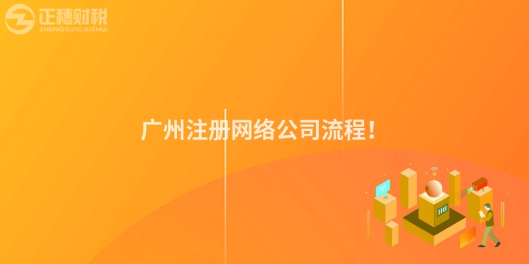 廣州注冊網(wǎng)絡(luò)公司流程！