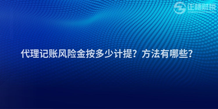 代理記賬風(fēng)險(xiǎn)金按多少計(jì)提？方法有哪些？