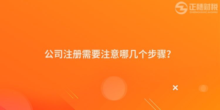 公司注冊需要注意哪幾個(gè)步驟？