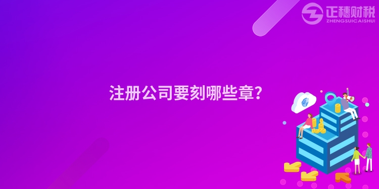 注冊公司要刻哪些章？