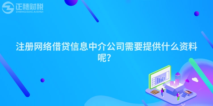 注冊網(wǎng)絡(luò)借貸信息中介公司需要提供什么資料呢？