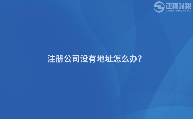 注冊公司沒有地址怎么辦？