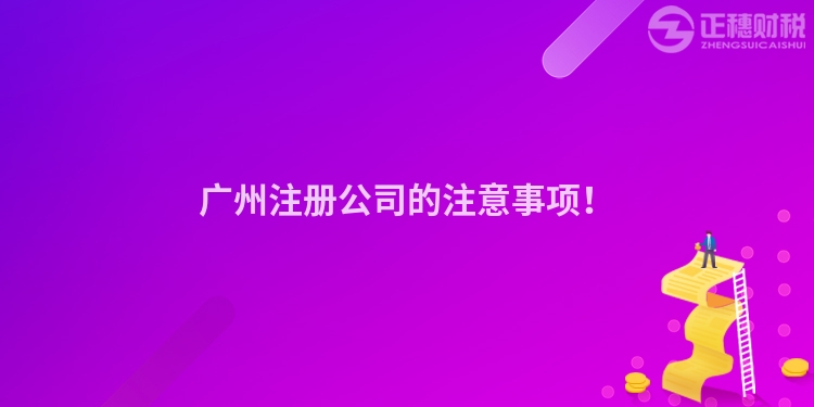 廣州注冊(cè)公司的注意事項(xiàng)！