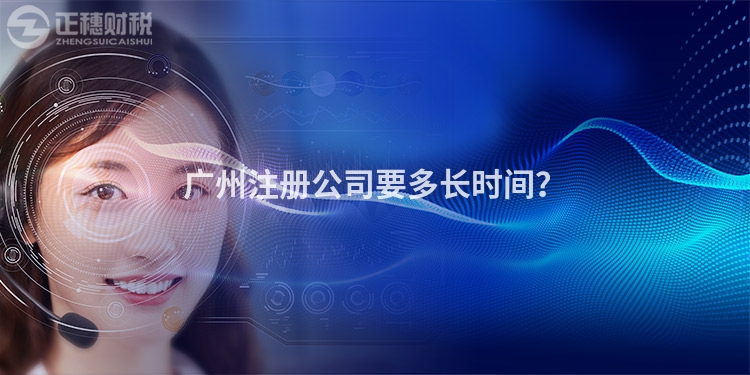 廣州注冊公司要多長時間？