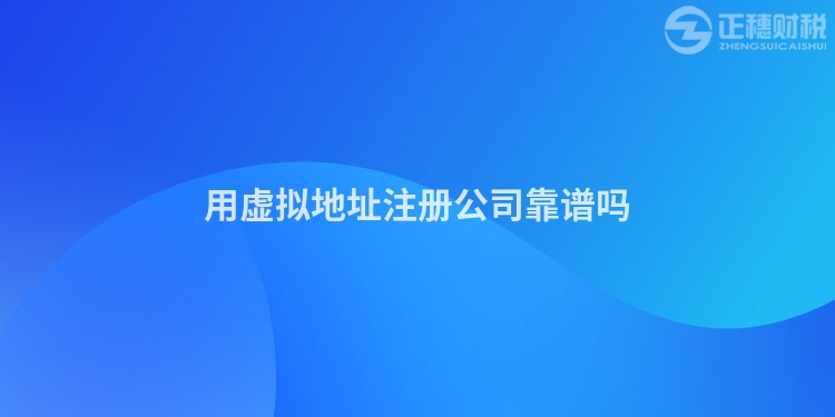 用虛擬地址注冊(cè)公司靠譜嗎