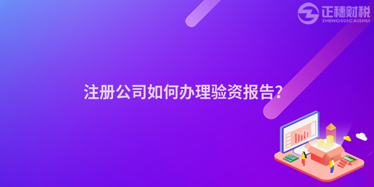 注冊公司如何辦理驗資報告？