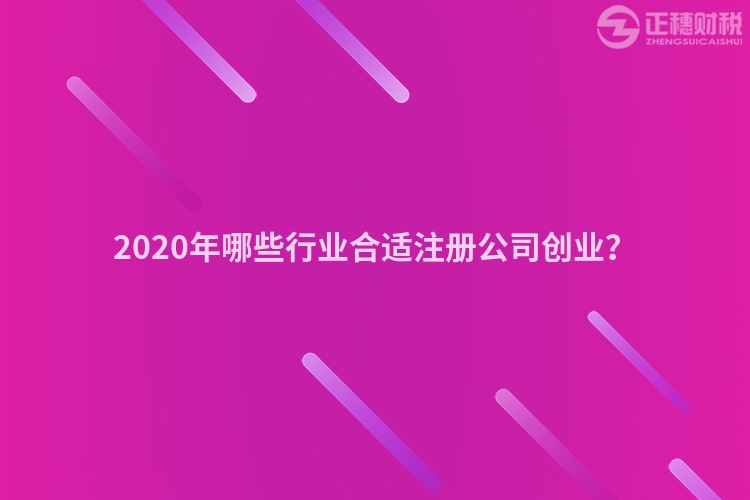 2020年哪些行業(yè)合適注冊公司創(chuàng)業(yè)？