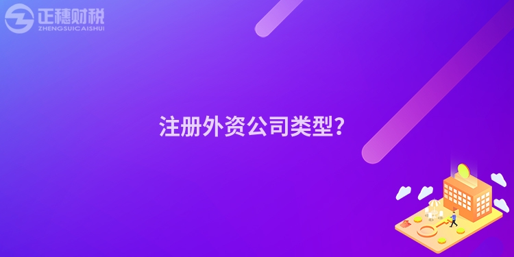 注冊(cè)外資公司類型？