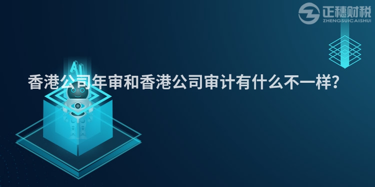 香港公司年審和香港公司審計(jì)有什么不一樣？