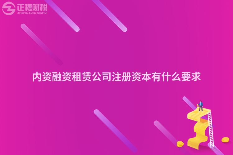 內(nèi)資融資租賃公司注冊(cè)資本有什么要求