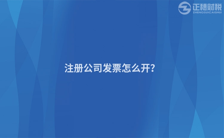 注冊(cè)公司發(fā)票怎么開？