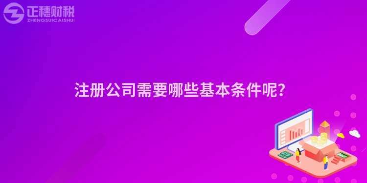 注冊公司需要哪些基本條件呢？