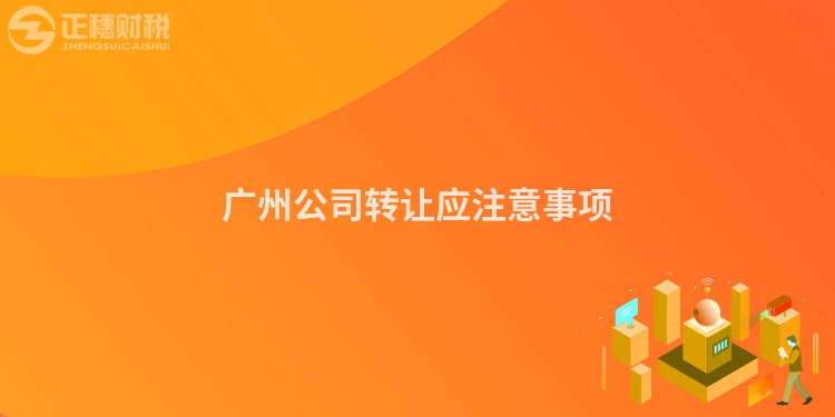 廣州公司轉(zhuǎn)讓應(yīng)注意事項(xiàng)