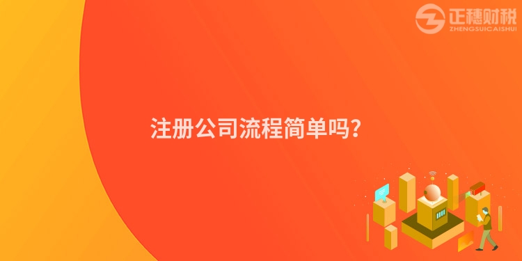 注冊公司流程簡單嗎？