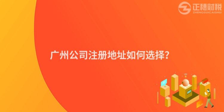 廣州公司注冊地址如何選擇？