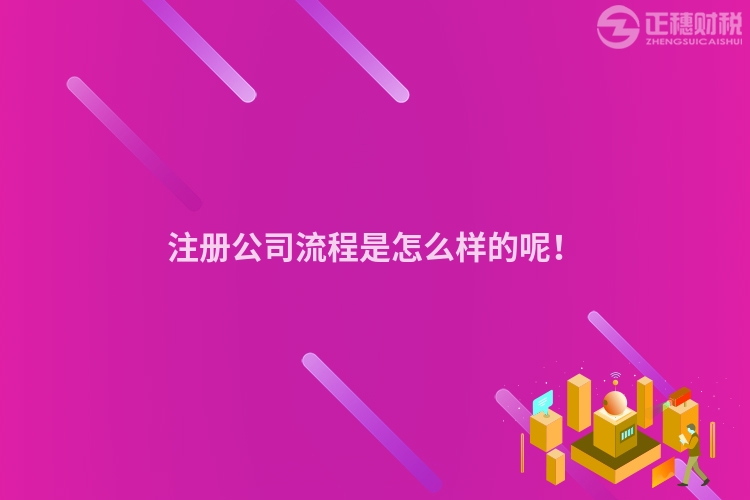 注冊(cè)公司流程是怎么樣的呢！