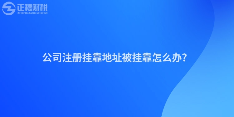 公司注冊掛靠地址被掛靠怎么辦？