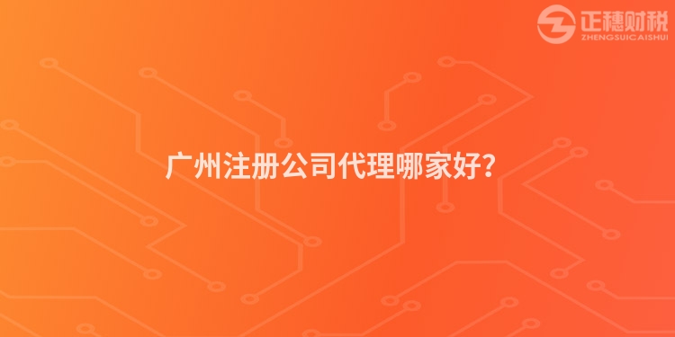 廣州注冊公司代理哪家好？