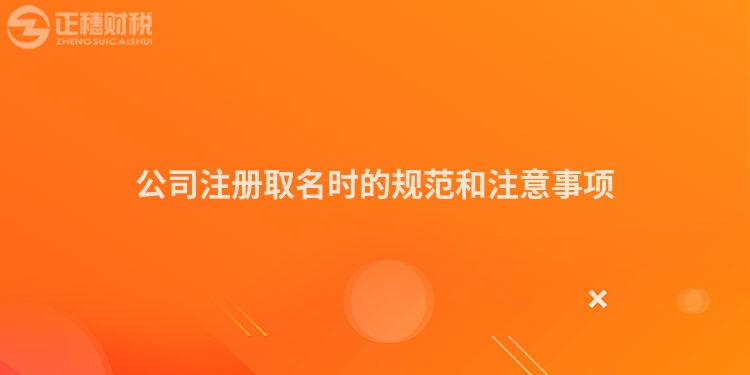 公司注冊(cè)取名時(shí)的規(guī)范和注意事項(xiàng)