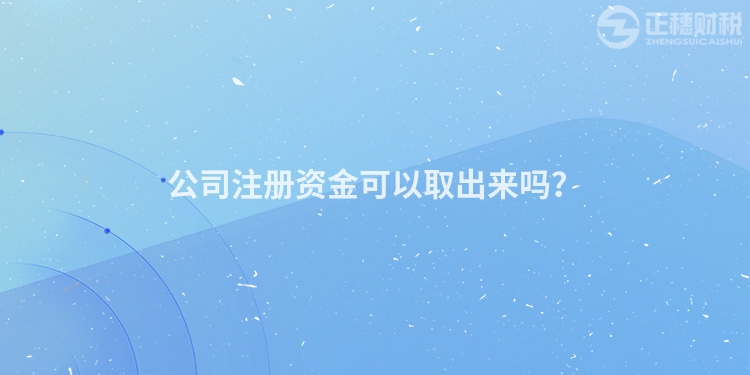 公司注冊資金可以取出來嗎？