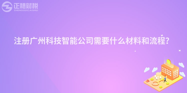 注冊廣州科技智能公司需要什么材料和流程？