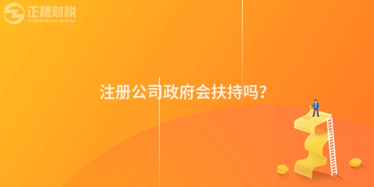 注冊公司政府會扶持嗎？