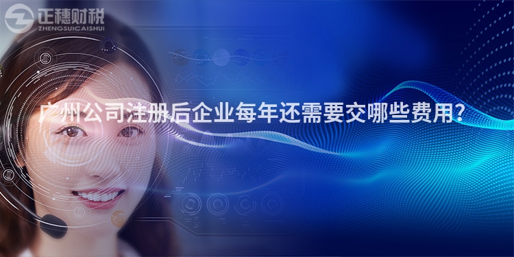 廣州公司注冊后企業(yè)每年還需要交哪些費用？