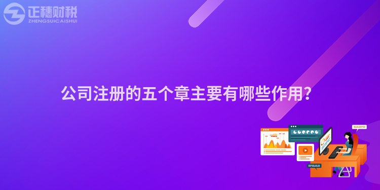 公司注冊(cè)的五個(gè)章主要有哪些作用？