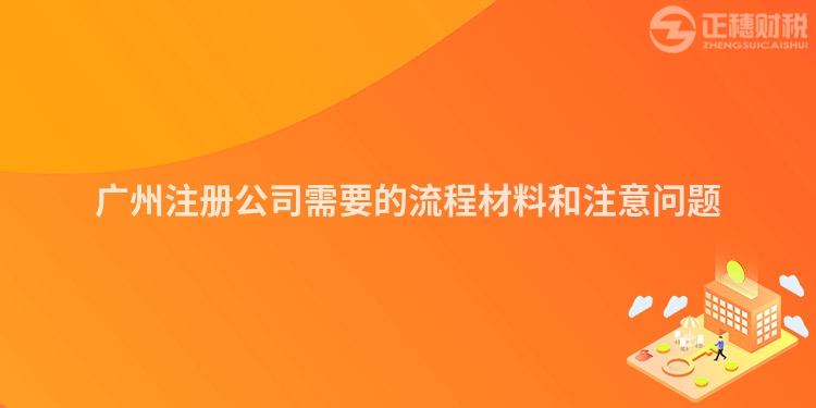廣州注冊公司需要的流程材料和注意問題