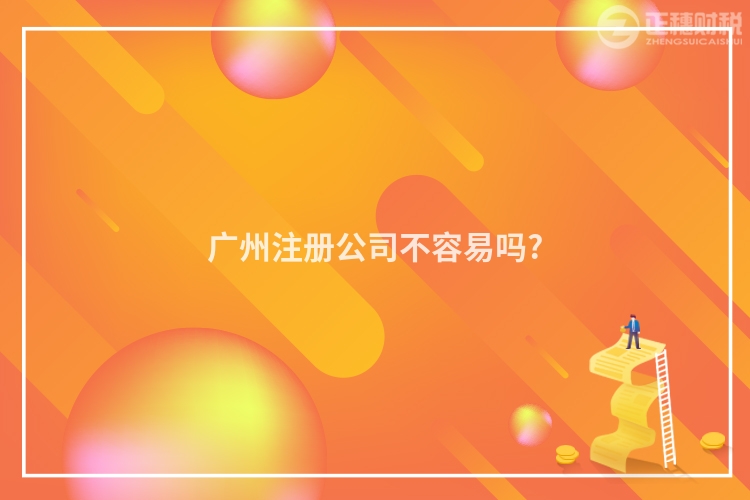 廣州注冊(cè)公司不容易嗎?