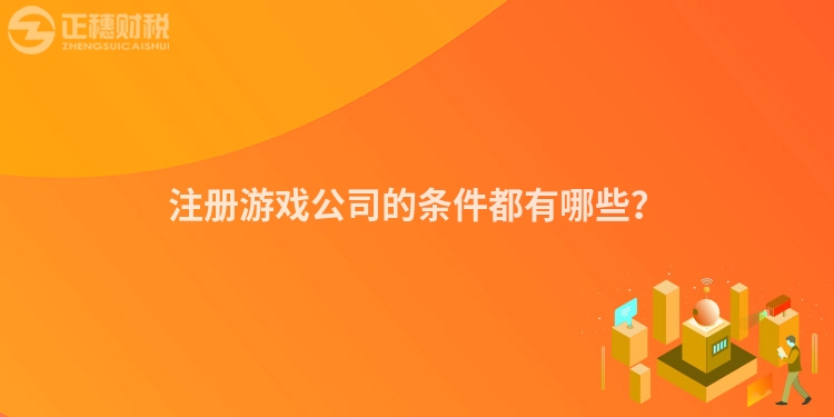 注冊(cè)游戲公司的條件都有哪些？