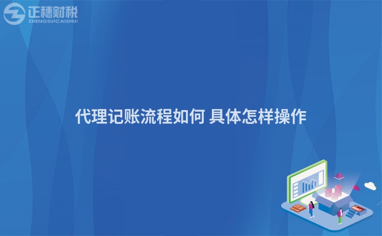 代理記賬流程如何 具體怎樣操作