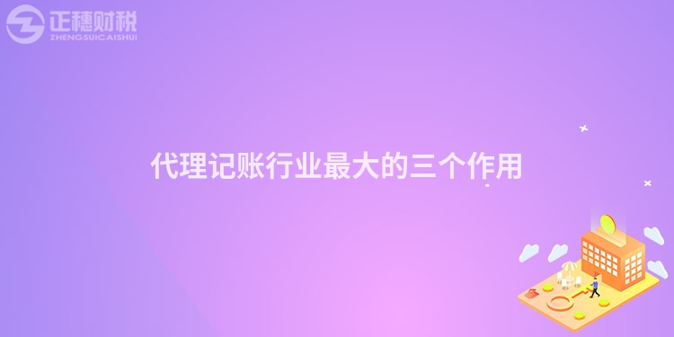代理記賬行業(yè)最大的三個作用