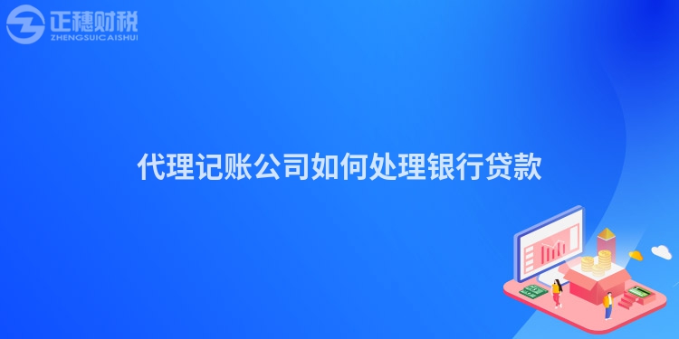 代理記賬公司如何處理銀行貸款