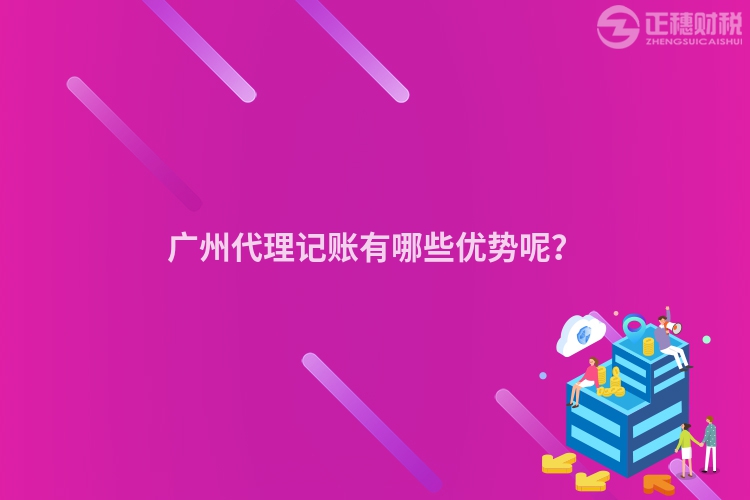 廣州代理記賬有哪些優(yōu)勢(shì)呢？
