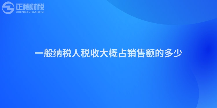 一般納稅人稅收大概占銷售額的多少