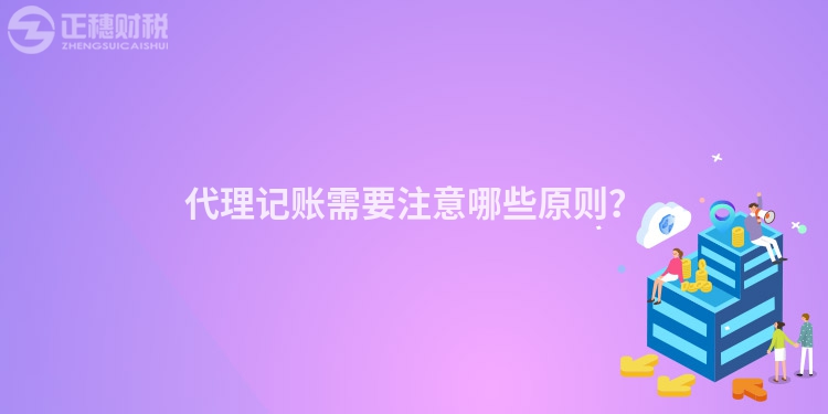 代理記賬需要注意哪些原則？